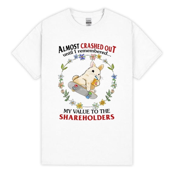 Shareholder Value T Shirt Funny Corporate Humor Almost Crashed Out But Remembered My Value