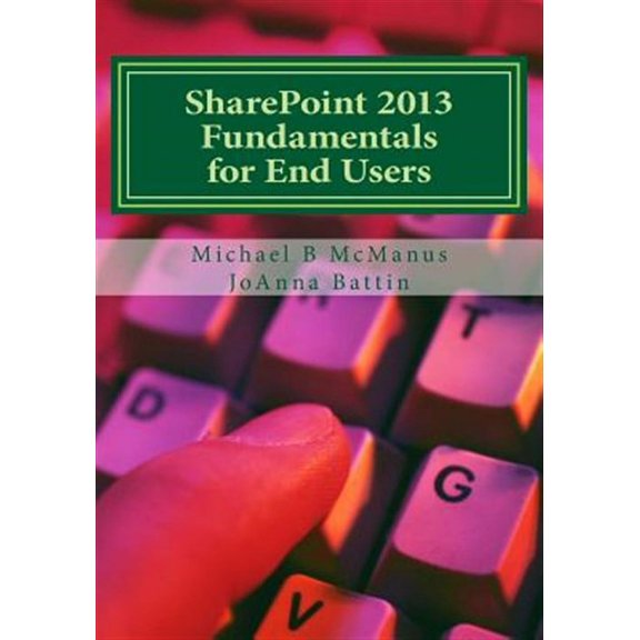 Sharepoint 2013 Fundamentals for End Users : Learn to Use Sharepoint 2013