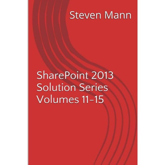 Sharepoint 2013 Solution: SharePoint 2013 Solution Series Volumes 11-15 (Paperback)