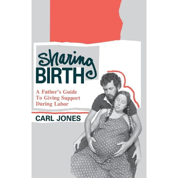 Sharing Birth: A Father's Guide to Giving Support During Labor