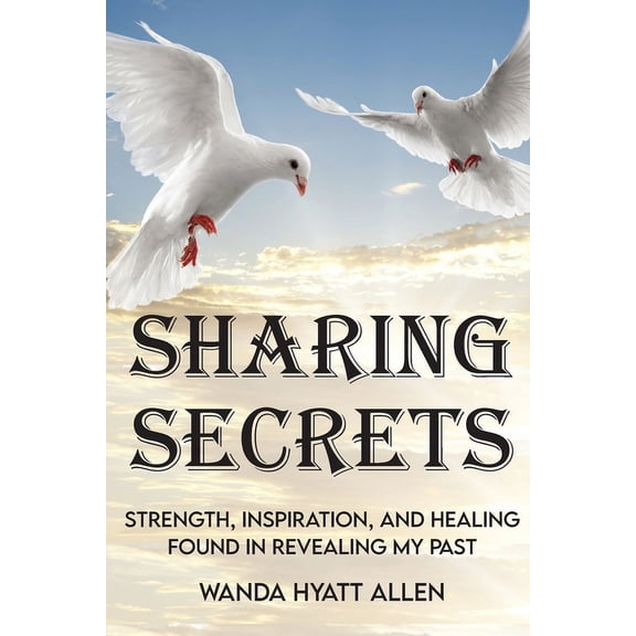 Sharing Secrets: Strength, Inspiration, and Healing Found in Revealing My Past, (Paperback)