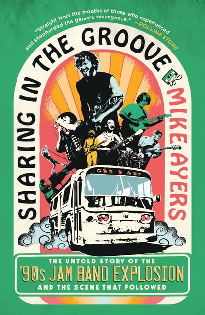 Sharing in the Groove: The Untold Story of the '90s Jam Band Explosion and the Scene That Followed, (Paperback)