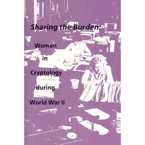 Sharing the Burden: Women in Cryptology during World War II (Paperback) by National Security Agency