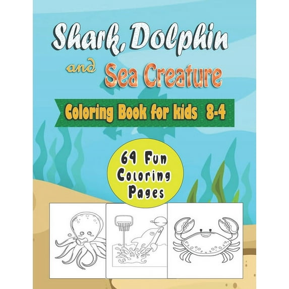 Shark, Dolphin and Sea Creature Coloring Book for Kids Ages 4-8 - 64 Fun Coloring Pages: A Fun Activity Book For 4-8, (Paperback)