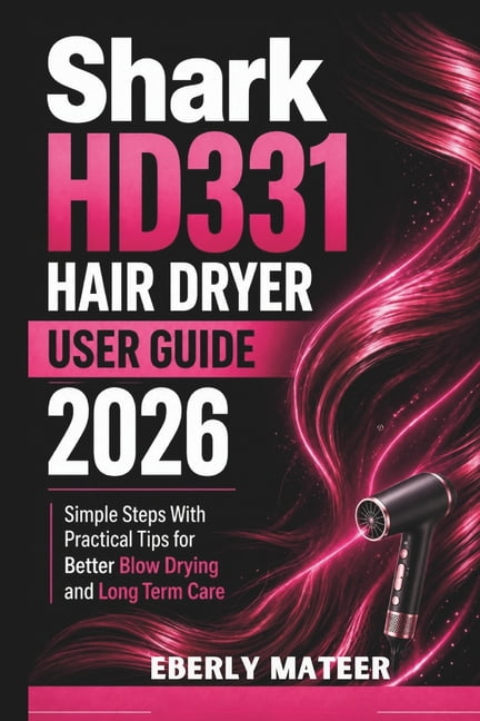 Shark HD331 Hair Dryer User Guide 2026: Simple Steps With Practical Tips for Better Blow Drying and Long Term Care, (Paperback)