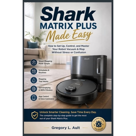 Gadget Mastery Shark Matrix Plus Made Easy: A Step-by-Step Guide to Setting Up, Controlling, and Getting the Best from Your Robot Vacuu, (Paperback)
