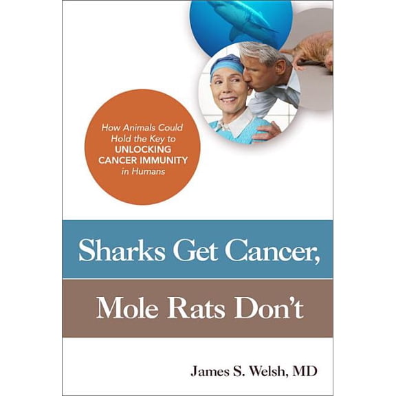 Sharks Get Cancer, Mole Rats Don't : How Animals Could Hold the Key to Unlocking Cancer Immunity in Humans (Paperback)