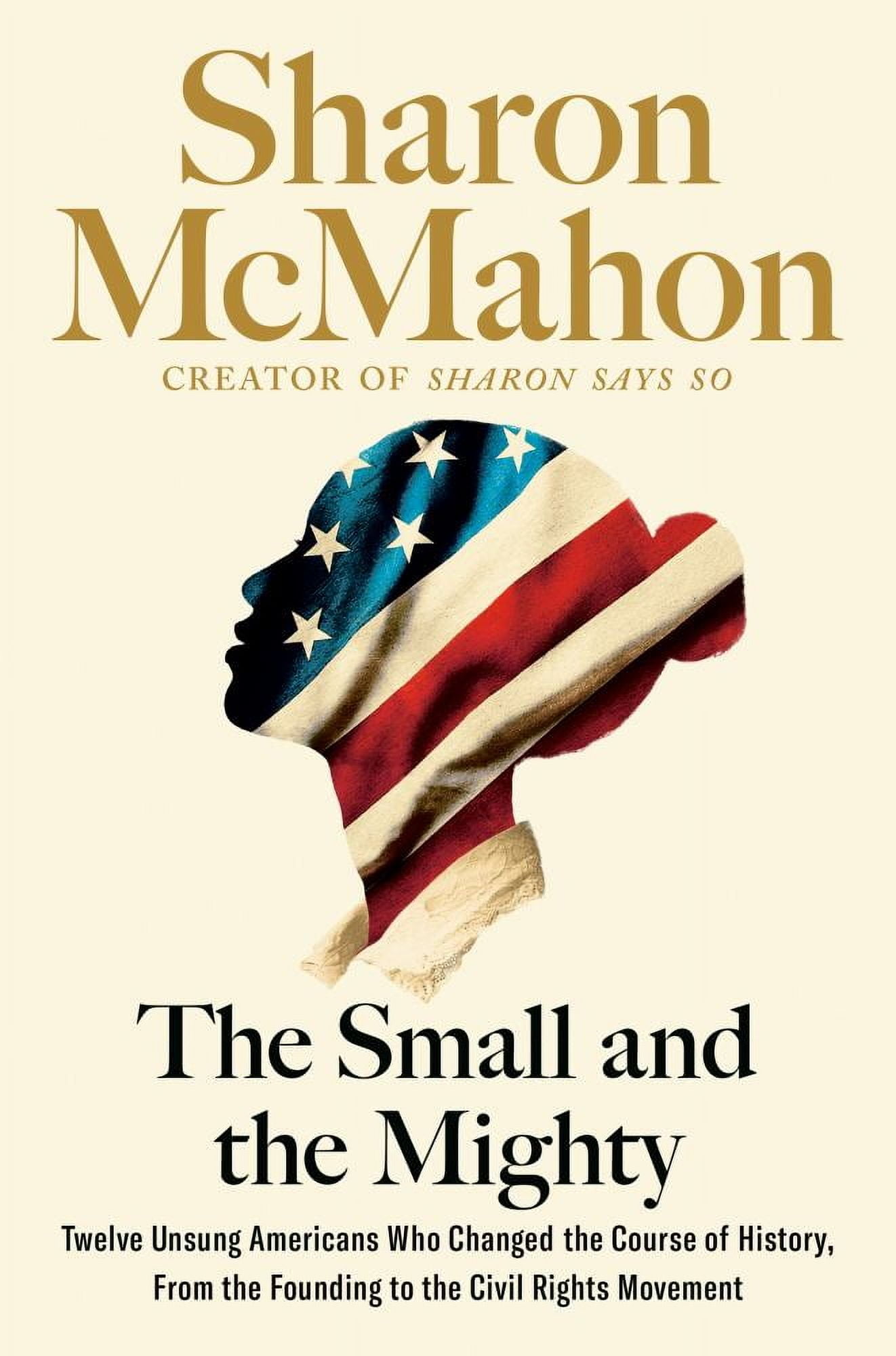 The Small and the Mighty: Twelve Unsung Americans Who Changed the Course of History, from the Founding to the Civil Rights Movement (Hardcover)