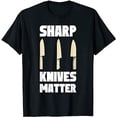 thumbnail image 1 of Sharp Knives Matter Funny Cook Chef T-Shirt, 1 of 5