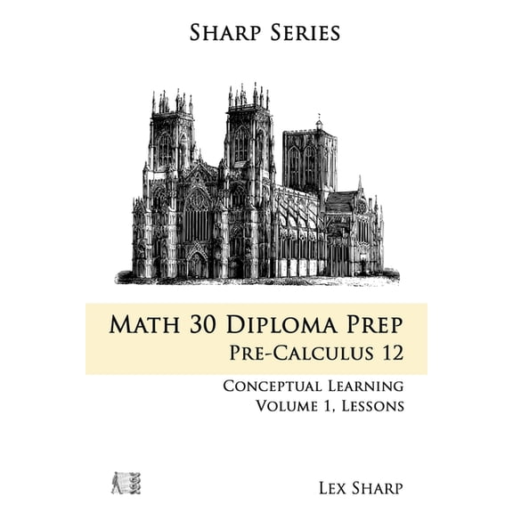 Sharp Series, Math 30 Diploma Prep Math 30 Diploma Prep: Pre-Calculus 12, Volume 1, (Paperback)