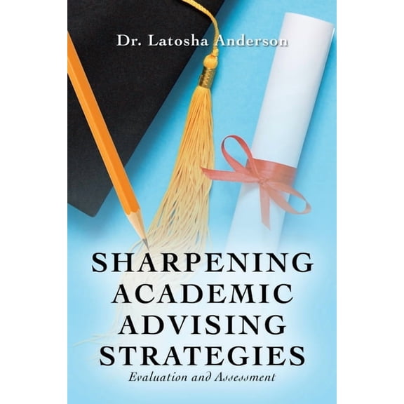 Sharpening Academic Advising Strategies: Evaluation and Assessment, (Paperback)