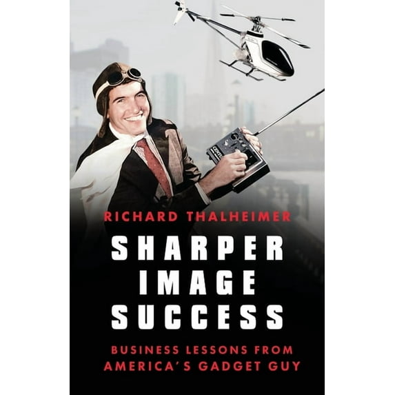 Sharper Image Success: Business Lessons from America's Gadget Guy, (Paperback)