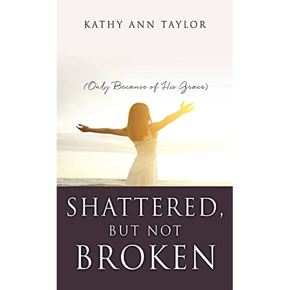 Pre-Owned Shattered, But Not Broken: (Only Because of His Grace) (Hardcover) 1662817134 9781662817137