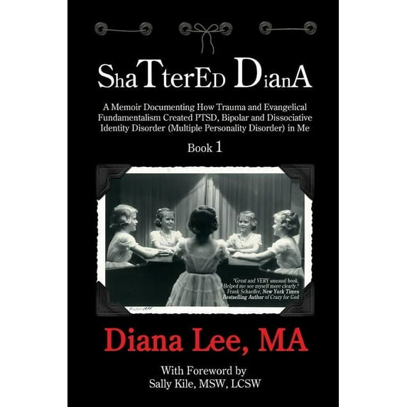 Shattered Diana: A Memoir Documenting How Trauma and Evangelical Fundamentalism Created Ptsd, Bipolar, Dissociative Disorder (Multiple