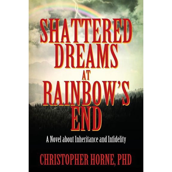 Shattered Dreams at Rainbow's End: A Novel about Inheritance and Infidelity, (Paperback)