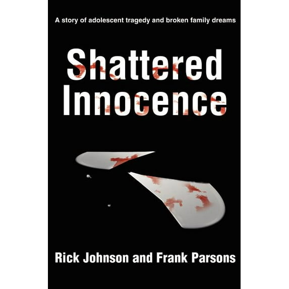 Shattered Innocence: A Story of Adolescent Tragedy and Broken Family Dreams, (Paperback)