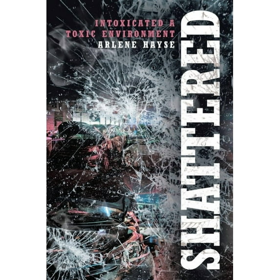 Shattered: Intoxicated A Toxic Environment, (Paperback)