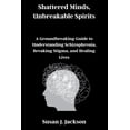thumbnail image 1 of Shattered Minds, Unbreakable Spirits: A Groundbreaking Guide to Understanding Schizophrenia, Breaking Stigma, and Healin, (Paperback), 1 of 1