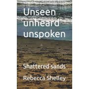 Unseen Unheard Unspoken Shattered Sands Unseen unheard unspoken, Paperback