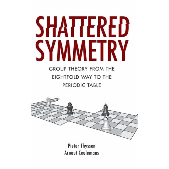 Shattered Symmetry: Group Theory from the Eightfold Way to the Periodic Table (Hardcover)