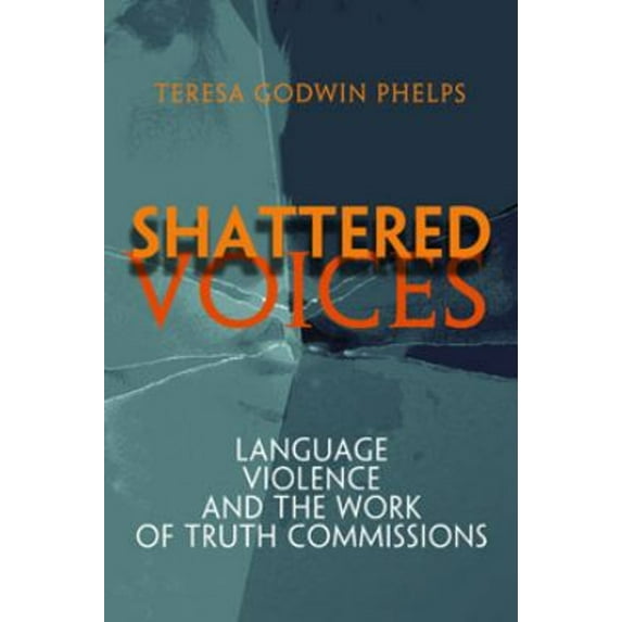 Pre-Owned Shattered Voices: Language, Violence, and the Work of Truth Commissions (Paperback) 081221949X 9780812219494