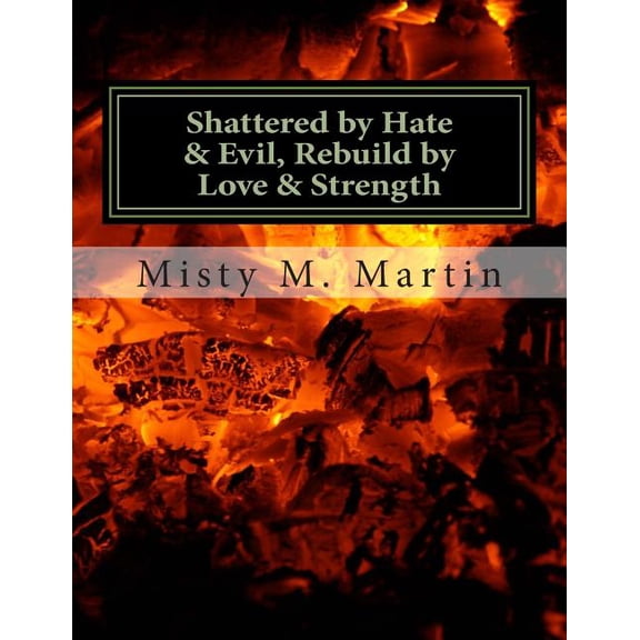 Shattered by hate And Evil, Rebuild by Love and Strength: Breaking Silence, Letting Go and Moving on, (Paperback)