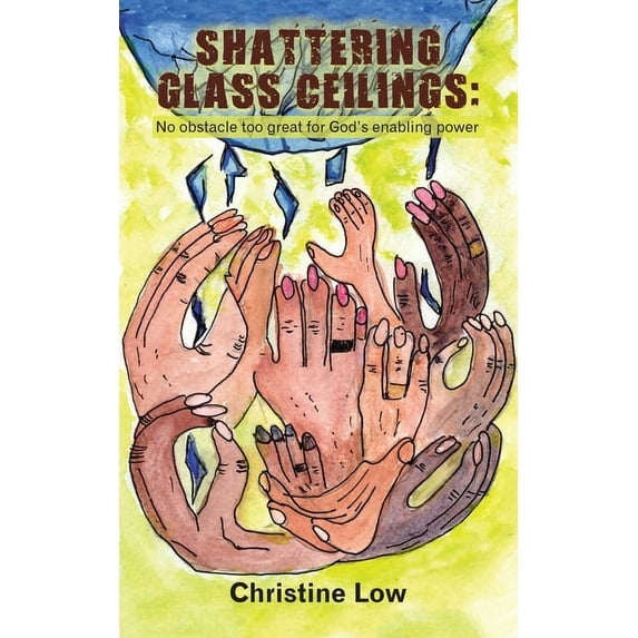 Shattering Glass Ceilings: No Obstacle Too Great for God's Enabling Power, (Paperback)