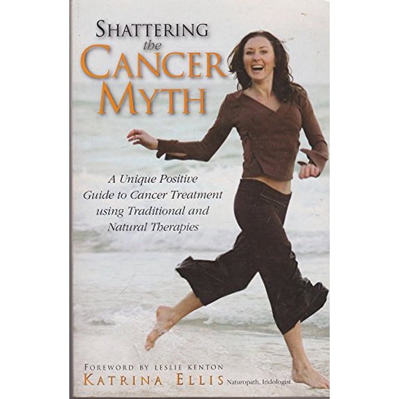 Pre-Owned Shattering The Cancer Myth: A Unique Positive Guide to Cancer Treatment using Traditional and Natural Therapies (Paperback) 1741211069