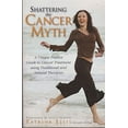 thumbnail image 1 of Pre-Owned Shattering the Cancer Myth: A Unique Positive Guide to Cancer Treatment Using Traditional and Natural Therapies (Paperback) 1741211069 9781741211061, 1 of 1