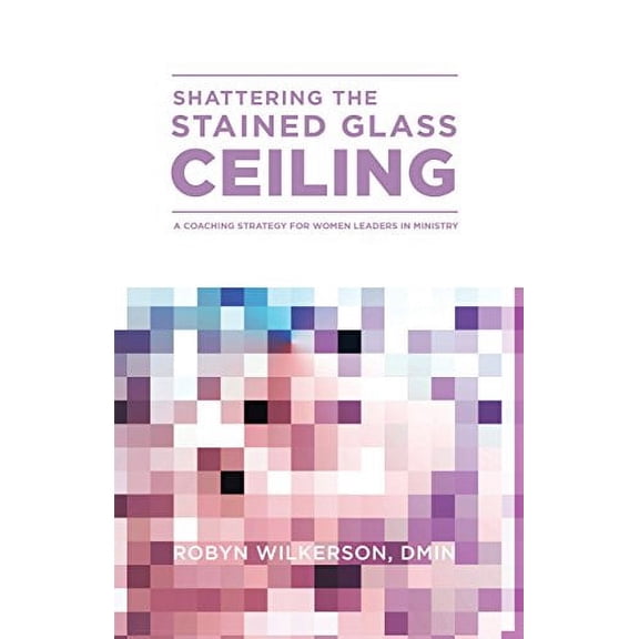 Pre-Owned Shattering the Stained Glass Ceiling: A Coaching Strategy for Women Leaders in Ministry (Paperback) 1681540592 9781681540597