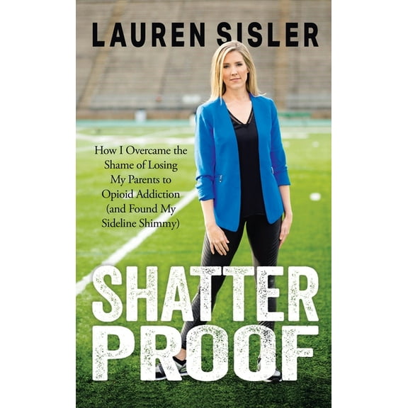 Shatterproof: How I Overcame the Shame of Losing My Parents to Opioid Addiction (and Found My Sideline Shimmy), (Hardcover)