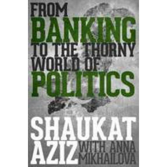 Pre-Owned Shaukat Aziz: From Banking to the Thorny World of Politics (Hardcover) 0704373998 9780704373990
