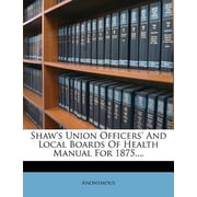 Shaws Union Officers and Local Boards of Health Manual for 1875.... Paperback