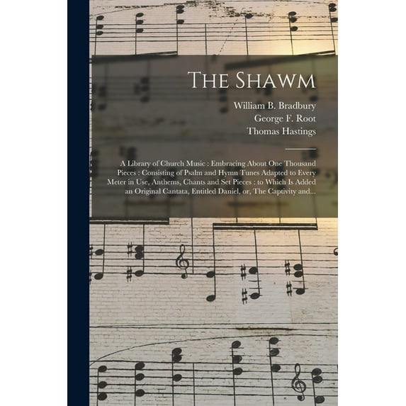 The Shawm : a Library of Church Music: Embracing About One Thousand Pieces: Consisting of Psalm and Hymn Tunes Adapted to Every Meter in Use, Anthems, Chants and Set Pieces: to Which is Added an Original Cantata, Entitled Daniel, or, The Captivity... (Paperback)