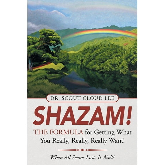Shazam! the Formula for Getting What You Really, Really, Really Want!: When All Seems Lost, It Ain'T! (Paperback)