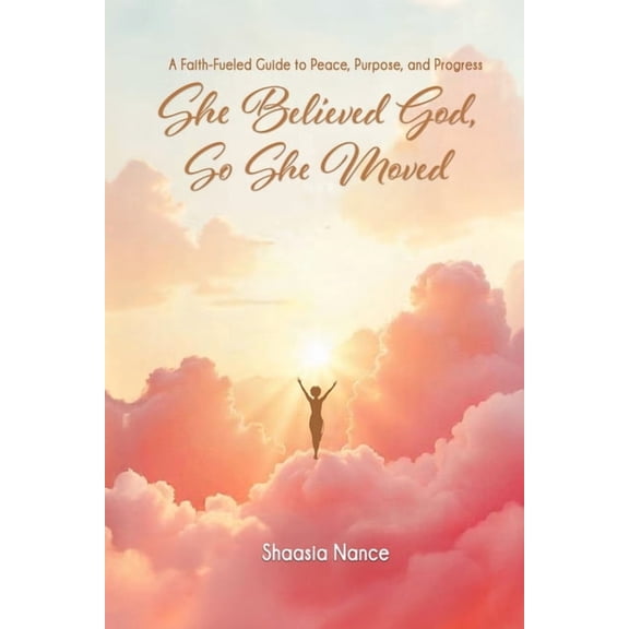 She Believed God, So She Moved: The Faith-Fueled Guide To Peace, Purpose, and Progress, (Paperback)