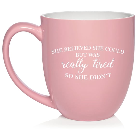 She Believed She Could But Was Really Tired So She Didn't Funny Ceramic Coffee Mug Tea Cup Gift for Her, Friend, Coworker, Wife (16oz Light Pink)