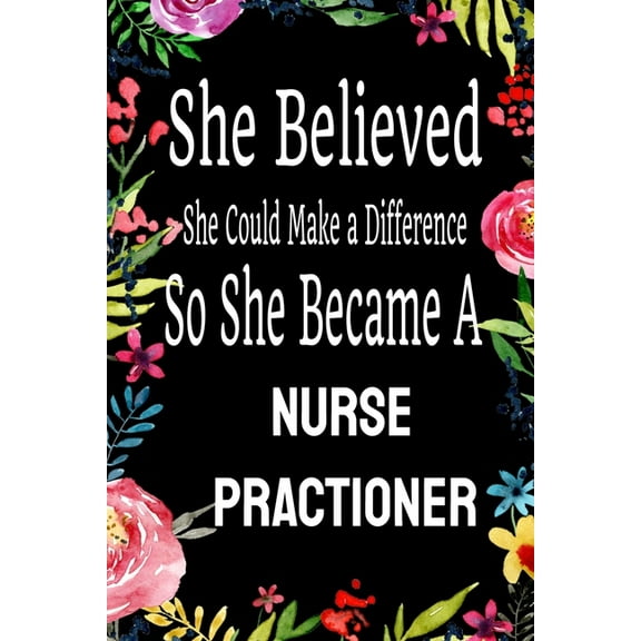 She Believed She Could Make a Difference So She Became a Nurse Practioner: : Nurse Practioner gift idea for friends, fam, (Paperback)