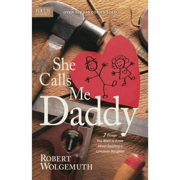 She Calls Me Daddy: 7 Things You Need to Know about Building a Complete Daughter, (Paperback)