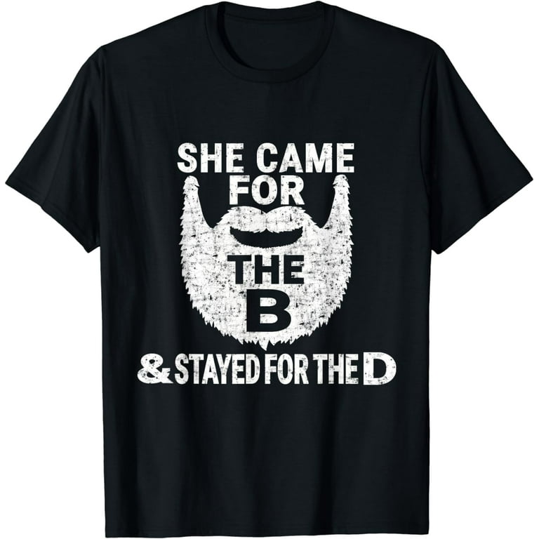 She Came For The B And Stayed For The D Funny Beard T Shirt She Came For The B And Stayed For The D Funny Beard T Shirt