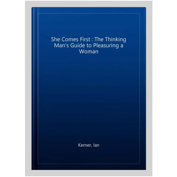 She Comes First : The Thinking Man's Guide to Pleasuring a Woman