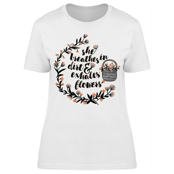 She Exhales Flowers Quote T-Shirt Women -Image by Shutterstock, Female Medium