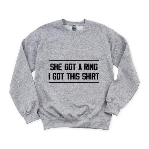 She Got A Ring I Got This Design Funny Engagement Party Sweatshirt, for men & women, up to size 5XL