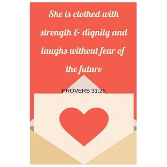 She Is Clothed With Strength and Dignity and Laughs Without Fear Of The Future Proverbs 31: 25