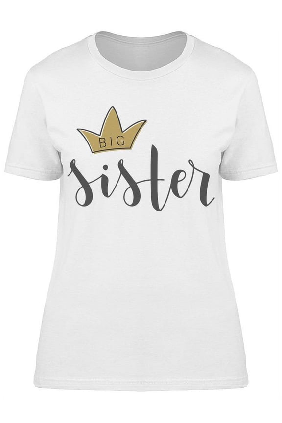 She Is My Big Sister T-Shirt Women -Image by Shutterstock Women T-Shirt, Female Small
