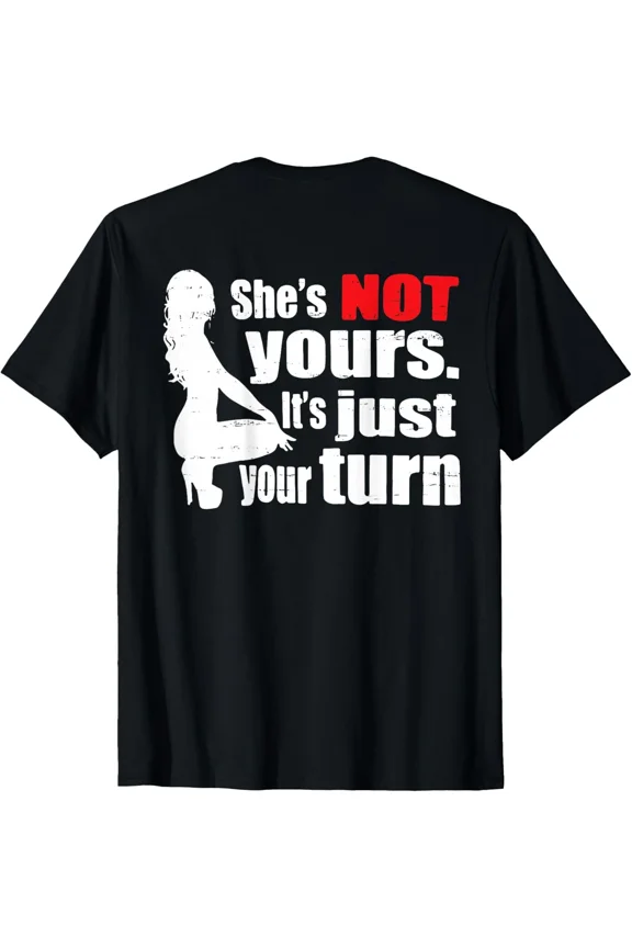 She Is Not Yours Its Just Your Turn Adult Comedy T-Shirt, for Men & Women, up to Size 5XL