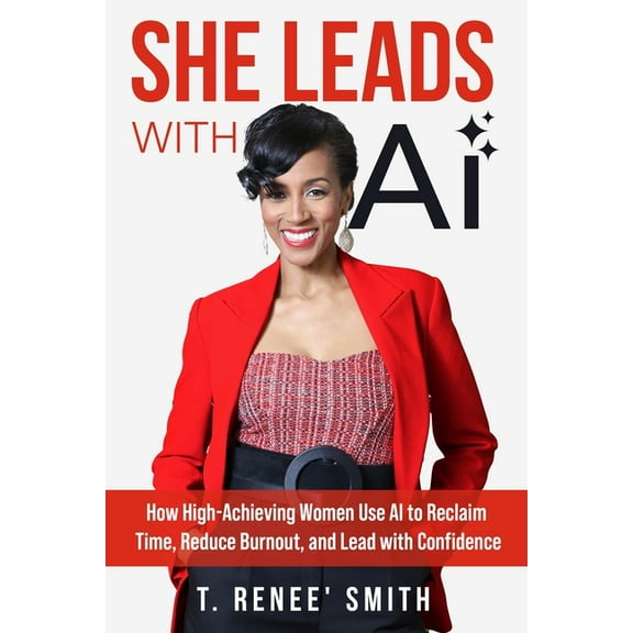 She Leads With AI: How High-Achieving Women Use AI to Reclaim Time, Reduce Burnout, and Lead with Confidence, (Paperback)