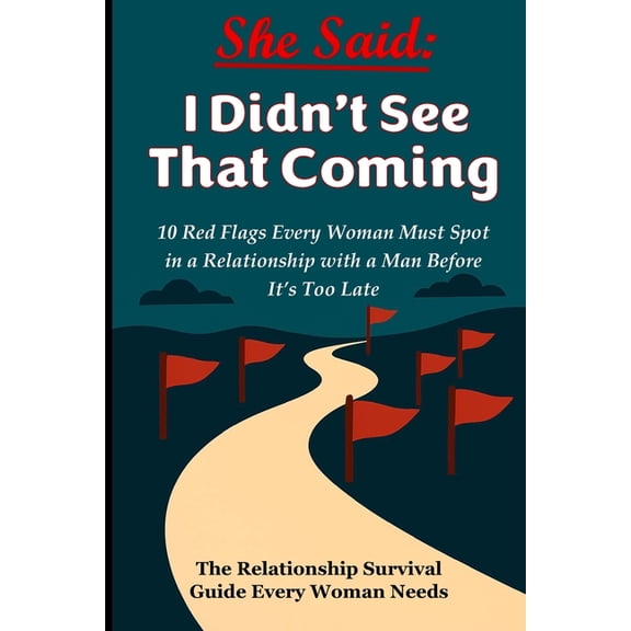 She Said: I didn't see that coming: 10 Red Flags Every Woman Must See Before It's Too Late - The Relationship , (Paperback)