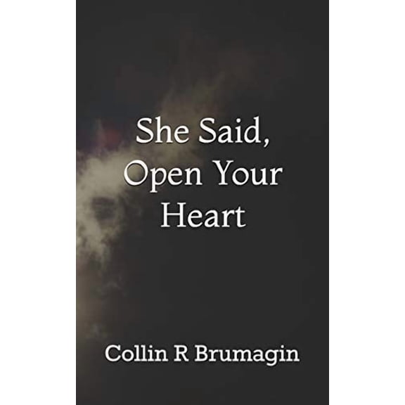 She Said, Open Your Heart Paperback 1790938864 9781790938865 Collin R Brumagin