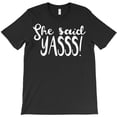 thumbnail image 1 of She Said Yasss Yes Funny Wedding Marriage Proposal Themed Themed Gift - Relaxed Look H17492 T-Shirt, for Men and Women, Up to Size 5XL, 1 of 2